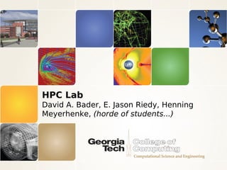 HPC Lab
David A. Bader, E. Jason Riedy, Henning
Meyerhenke, (horde of students...)
 