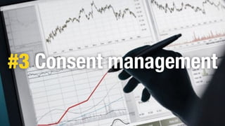 #3 Consent management
 
