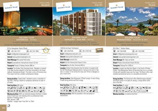 THAILAND                                                                                  THAILAND
                                                              Bangkok                                                                                    Phuket




                 GOLDEN TULIP                                                                                GOLDEN TULIP
             SOVEREIGN - HOTEL                                                                       MANGOSTEEN - RESORT & SPA
          A warm welcome to Bangkok.                                                                 Phuket’s most romantic boutique
  Come to experience our Golden Carpet Services.                                                         resort and ayurveda spa
      92 Soi Saengcham, Rama 9 Road,                                                           99/4 Moo 7, Tambon Rawai,
                                                                             NEW     NEW     NEW
            +66 2 641 4777                 +66 2 641 4884                    HOTEL   HOTEL   HOTEL   +66 7 628 9399                  +66 7 628 9389
                                                                      2011




            info@goldentulipbangkok.com                                                              info@goldentulipmangosteen.com
              www.goldentulipbangkok.com                                                               www.goldentulipmangosteen.com
                      Mr.Luesak Pand-uthai                                                                     Mr. Hajo von Keller
              Suvarnabhumi International Airport (22 km)                                               Phuket International Airport (45 km)
                 Praram 9 Subway Station (980 m)                                                          Chalong Pier (1000 m)
                 The Golden Tulip Sovereign hotel - Bangkok is situated                                   Located near Nai Harn Beach in the South of Phuket,
      in an ideal location adjacent to the main motorway to the Suvar-                         Golden Tulip Mangosteen Resort & Ayurveda Spa sits on a private
      nabhumi International Airport. The hotel is only a 20 minute drive                       hillside with splendid views over four bays. The Resort offers high
      from airport and has a modern-contemporary design.                                       standard personalized service in a secluded environment.

                         Superb Inter’l standard cuisine is abundant at                                          The Restaurant offers Mediterranean delights
      the hotel, offering a wealth of sumptuous delicacies to cater to                         with Asian tastes in an open-air setting, a unique Wine Cellar
      all tastes.                                                                              and a Pool Bar.
                      448 rooms                                                                                41 rooms
      AcafodqCt8r0T                                                                            AcafoqCr0Tp52
      52PUVXZBYshix                                                                            PVZBYhMWxEFG
                          With our extensive banquet facilities it makes                                         no meeting facilities
      sense to book your next meeting with our professional team.                              Number of meeting rooms:
      Number of meeting rooms: 11
      Max. persons: 1000
      Smallest - Largest room: From 92m2 to 720m2


104
      n
 