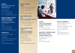 RUSSIA                            WEST AFRICA
Represented by IFK Hotel          Nigeria
Management Ltd.                   Great Brands building 3rd floor
7 Vavilov Street                  (KM 24) – Lekki Expressway
Moscow 117997                     Victoria Garden City,
Tel: +7 495 787 70 01             Lagos
Fax: +7 495 787 70 06             Tel: +234 802 501 0000
E-mail: russia@goldentulip.com
                                  SOUTHERN ASIA
MENA (MIDDLE EAST,                India
NORTH AFRICA)                     Golden Tulip Southern Asia Ltd
United Arab Emirates              A 25/11 DLF Phase 1
Represented by Flamingo           Gurgaon 122 002, Haryana          CHINA                           SOUTH AMERICA
P.O.Box 96724                     Tel: + 91 124 414 3100            Golden Tulip (Shanghai)         R. Ramos Batista, 444 – 10º
Dubai                             Fax: + 91 124 414 3402            Hospitality Management          andar - Vila Olimpia
Tel: +971 6 554 0303                                                Co.,Ltd.                        São Paulo – 04552-020 - Brazil
Fax: +971 6 554 0304              SOUTH EAST ASIA                   Tel: +86 1300 321 3921          Tel: +55 11 3506 8216
E-mail: mena@goldentulip.com      Thailand                          E-mail: china@goldentulip.com   Fax: +55 11 3577 23 32
                                  Golden Tulip Hospitality                                          E-mail:
MOROCCO                           Management (Thailand)             BALKANS – CENTRAL ASIA          goldentulipmercosur@
44 Boulevard Abdellatif           SSP Tower, floor 12 A.            Represented by Alatau           goldentulipmercosur.com
Benkaddour                        88, Silom Road                    Hospitality Balkans D.O.O
Casablanca                        Bangkok 10500                     Blvd. Zorana Djindjica 65
Tel: +212 5 22 27 36 36 / 34 34   Tel: +66 2 634 49 44              11 000 Belgrade
Fax: +212 5 22 27 27 90           Fax: +66 2 634 49 46              Serbia
E-mail:                           E-mail:                           Tel: +38 64 640 4035
morocco@goldentulip.com           southeastasia@goldentulip.com




                                                                                                                                     117
 