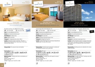 BRAZIL                                                              BRAZIL                                                            Brazil
                                                        Porto Alegre                                                          Recife - PE                                                   Rio de Janeiro




                     TULIP INN                                                      GOLDEN TULIP                                                            Royal Tulip
            CENTRO HISTORICO - HOTEL                                           RECIFE PALACE - HOTEL                                                      Rio de JaneiRo
               For a convenient stay!                                   An enjoyable stay with an appeasing view                                    A deluxe stay in Rio de Janeiro


     Rua Senhor dos Passos, 105, 90020-180 Porto Alegre                 Av. Boa Viagem 4070, 51021-000 Recife - PE                          Av Aquarela do Brasil, 75 - Sao Conrado, 22610-010 Rio de
                      NEW                     NEW               NEW
           +55 51 3013 0303 L
                     HOTE                +55 51 TEL 7999
                                           HO 3027              HOTEL         +55 81 3201 8200               +55 81 3201 8201                     55 21 3323 2268                55 21 3322 5500
                                                                                                                                                                                                            NEW
           tich.reservas@goldentulip.com.br                                   recifepalacereservas@goldentulip.com.br                             rtrj.reservas@goldentulip.com.br                          HOTEL

             www.tulipinncentrohistorico.com                                     www.goldentuliprecifepalace.com                                    www.royaltulipriodejaneiro.com
                    Mr. Baltazar Silva                                                  Mr. Carlos Dias                                                     George Durante
            Salgado Filho (8 km)                                                Guararapes International Airport (4 km)                             GIG (25 km)
                Av. Independencia Bus station (100 m)                              Boa Viagem Bus Stop (0 m)                                           Bus stationSao Conrado beach (10 m)
               Strategically located in downtown. 146 rooms, 3                   Located in Boa Viagem area, near many restaurants and                The Royal Tulip Rio de Janeiro is located in front of Sao
     Meeting Rooms, Swimming Pool, Fitness Center, 24 hour Room         shopping malls. All rooms with sea view.                            Conrado beach, surrounded by the beauty of the Pedra da Gavea
     Service and Valet Parking.                                                                                                             and the green courts of the Gavea Golf Club, close to Fashion
                                                                                                                                            Mall shopping.

                      The restaurant serves only breakfast                                 The hotel counts 2 restaurants: an italian and                     Two Restaurants and a Lobby Bar with a terrace
                                                                        an international restaurant, and a coffee shop.                     facing to the beach.

                    95 rooms                                                            297 rooms                                                           418 rooms
     AcafndqCr952U                                                      AcafndqCr052U                                                       AcandqCr9052P
     ZuhxD                                                              ZBYshDF                                                             ZBYshxDF
                         3 meeting rooms that can accomodate up to                          12 meeting rooms with capacity to accomo-                           The hotel counts with 21 meetings rooms that
     200 people                                                         date up to 600 people.                                              can accommodate up to 2000 people.
     Number of meeting rooms: 3                                         Number of meeting rooms: 12                                         Number of meeting rooms: 21
     Max. persons: 165                                                  Max. persons: 600                                                   Max. persons: 2000
     Smallest - Largest room: From 26m2 to 166m2                        Smallest - Largest room: From 30m2 to 340m2                         Smallest - Largest room: From 80m2 to 1332m2

     n                                                                  n                                                                   n
34
 