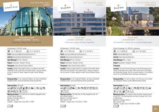 THE NETHERLANDS                                                     THE NETHERLANDS                                                       THE NETHERLANDS
                                                 Leiden                                                              Leiden                                                             Leiderdorp




               GOLDEN TULIP                                                            TULIP INN                                                         TULIP INN
          LEIDEN CENTRE - HOTEL                                               LEIDEN CENTRE - HOTEL                                                LEIDERDORP - HOTEL
        Discover, enjoy and be inspired!                                    Discover, enjoy and be inspired!                              The perfect choice for a comfortable stay!


Schipholweg 3, 2316 XB Leiden                                       Schipholweg 3, 2316 XB Leiden                                         Persant Snoepweg 2-4, 2353 KA Leiderdorp
      +31 71 408 35 00               +31 71 522 66 75                     +31 71 408 35 00               +31 71 522 66 75                       +31 71 589 93 02                +31 71 541 56 69
      reservations@goldentulipleidencentre.nl                             reservations@tulipinnleidencentre.nl                                  leiderdorp@autogrill.net
        www.goldentulipleidencentre.nl                                      www.tulipinnleidencentre.nl                                            www.tulipinnleiderdorp.nl
                Mr. M.J. Bulthuis                                                   Mr. M.J. Bulthuis                                                      Mrs. I. Sahni
        Amsterdam ‘Schiphol’ (25 km)                                        Amsterdam ‘Schiphol’ (25 km)                                          Amsterdam ‘Schiphol’ (20 km)
           Leiden Central Station (200 m)                                      Leiden Central Station (200 m)
           Golden Tulip Leiden Centre is a modern 4-star hotel                 Tulip Inn Leiden Centre is a modern 3-star hotel connec-              You will find the hotel next to the A4 motorway and a
connected to the 3-star Tulip Inn Leiden Centre. They are located   ted to the 4-star Golden Tulip Leiden Centre. They are located in     stone’s throw away from Leiden. With cities such as The Hague
in the city centre of Leiden, opposite Leiden Central Railway       the city centre of Leiden, opposite Leiden Central Railway Station.   and Amsterdam nearby. Due to its central location, it’s the perfect
Station.                                                                                                                                  choice for a comfortable stay for business and pleasure.

                   In our restaurant Rubens, we serve continental                      In our restaurant Rubens, we serve continental                        For lunch or dinner, we invite you to our restau-
breakfast buffet, lunch and extensive dinner possibilities.         breakfast buffet, lunch and extensive dinner possibilities.           rant ‘Brasserie Flavours’ with a Mediterranean kitchen.

                103 rooms                                                           52 rooms                                                              60 rooms
AcafoqCt8r0Tp                                                       Acfo8r0p5PUwZ                                                         Acfnd8rp5PVZO
52wZBxD                                                             BxD                                                                   BMWixEF
                     The hotel has six modernly equipped rooms,                         The hotel has six fully equipped rooms, all                           Our property offers 6 modern meeting rooms,
all with natural daylight.                                          with natural daylight.                                                all with A/C. The meetingrooms are ideal for groups from 10 up
Number of meeting rooms: 6                                          Number of meeting rooms: 6                                            to 240 persons.
Max. persons: 140                                                   Max. persons: 100                                                     Number of meeting rooms: 6
Smallest - Largest room: From 25m2 to 140m2                         Smallest - Largest room: From 25m2 to 140m2                           Max. persons: 240
                                                                                                                                          Smallest - Largest room: From 50m2 to 300m2
Lo                                                                  Lo                                                                    Ln
                                                                                                                                                                                                                 79
 