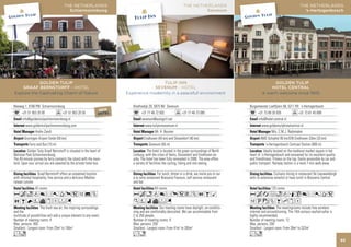 THE NETHERLANDS                                                                THE NETHERLANDS                                                         THE NETHERLANDS
                                        Schiermonnikoog                                                                       Sevenum                                                          ‘s-Hertogenbosch




            GOLDEN TULIP                                                                    TULIP INN                                                               GOLDEN TULIP
    GRAAF BERNSTORFF - HOTEL                                                            SEVENUM - HOTEL                                                            HOTEL CENTRAL -
Explore the Captivating Charm of Nature                                    Experience modernity in a peacefull environment                                     A warm welcome since 1905..!


Reeweg 1, 9166 PW Schiermonnikoog                                             Kleefsedijk 29, 5975 NV Sevenum                                         Burgemeester Loeffplein 98, 5211 RX ‘s-Hertogenbosch
                                          NEW                      NEW     NEW
      +31 51 953 20 00               +31 HO953 L 50
                                         51 TE 20                  HOTEL   HOTEL    +31 77 46 72 002                +31 77 46 73 085                        +31 73 69 26 926                +31 73 61 45 699
      info@goldentulipschiermonnikoog.nl                                            sevenum@autogrill.net                                                   info@hotel-central.nl
        www.goldentulipschiermonnikoog.com                                             www.tulipinnsevenum.nl                                                  www.goldentuliphotelcentral.nl
                Andre Zandt                                                                    Mr. H. Beumer                                                          Mrs. C.M.J. Rademaker
        Groningen Airport Eelde (59 km)                                               Eindhoven (40 km) and Düsseldorf (40 km)                                AMS Schiphol 95 km/EIN Eindhoven 33km (33 km)
           Ferry and Bus (10 m)                                                           Sevenum (50 m)                                                          ‘s-Hertogenbosch Centraal Station (800 m)
          Golden Tulip Graaf Bernstorff is situated in the heart of                      The hotel is located in the green surroundings of North                 Ideally located on the medieval market square in het
National Park Schiermonnikoog.                                                Limburg, with the cities of Venlo, Düsseldorf and Eindhoven ne-         heart of ‘s-Hertogenbosch and renowned for its excellent quality
The 45-minute journey by ferry connects the island with the main-             arby. The hotel has been fully renovated in 2008. The area offers       and friendliness. Fitness on the top. Easily accessible by car and
land. Upon your arrival you are awaited by the private hotel bus.             a variety of facilities like cycling, hiking and site seeing.           public transport. Railway station is a mere 7-min walk away

                 Graaf Bernstorff offers an esteemed location                                    For lunch, dinner or a drink, we invite you to our                      Culinairy dining in restaurant De Leeuwenborgh
with informal hospitality, fine service and a delicious Mediter-              à la carte restaurant Brasserie Flavours, self-service restaurant       with its extensive winelist or have lunch in Brasserie Central.
ranean cuisine                                                                and bar.
                43 rooms                                                                      64 rooms                                                                125 rooms
Acod8r0Tp51%Z                                                                 Acnd8rp5VZOBM                                                           AcafodqC8r0T5
OBNWvxDFG                                                                     KWivFG                                                                  1UzZBhxD
                    The fresh sea air, the inspiring surroundings                                 Our meeting rooms have daylight, air-conditio-                          The meetingrooms include free wireless
and the                                                                       ning and are comfortably decorated. We can accommodate from             internet and airconditioning. The 14th century vaulted cellar is
multitude of possibilities will add a unique element to any event.            2 to 250 people.                                                        highly recommended.
Number of meeting rooms: 4                                                    Number of meeting rooms: 9                                              Number of meeting rooms: 12
Max. persons: 400                                                             Max. persons: 250                                                       Max. persons: 200
Smallest - Largest room: From 25m2 to 150m2                                   Smallest - Largest room: From 41m2 to 265m2                             Smallest - Largest room: From 28m2 to 322m2
Lo                                                                            Ln                                                                      Lo
                                                                                                                                                                                                                           83
 