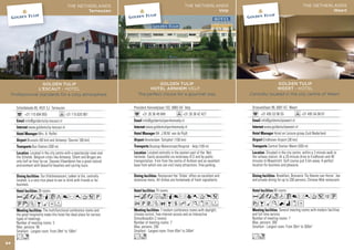 THE NETHERLANDS                                                    THE NETHERLANDS                                                     THE NETHERLANDS
                                                       Terneuzen                                                              Velp                                                               Weert




                     GOLDEN TULIP                                                       GOLDEN TULIP                                                        GOLDEN TULIP
                   L’ESCAUT - HOTEL                                                HOTEL ARNHEM-VELP -                                                      WEERT - HOTEL
     Professionnal standards for a cozy atmosphere.                           The perfect choice for a gourmet stay                           Centrally located in the city centre of Weert!


       Scheldekade 65, 4531 EJ Terneuzen                                    President Kennedylaan 102, 6883 AX Velp                            Driesveldlaan 99, 6001 KC Weert
             +31 115 694 855                  +31 115 620 981                     +31 26 36 49 849              +31 26 36 42 427                     +31 495 53 96 55                +31 495 54 08 07
             info@goldentulip-lescaut.nl                                          info@goldentuliparnhemvelp.nl                                      info@goldentulipweert.nl
                www.goldentulip-lescaut.nl                                          www.goldentuliparnhemvelp.nl                                        www.goldentulipweert.nl
                        Mrs. A. Roffel                                                      Mr. J.W.M. van de Rijdt                                            Hotel en Leisure-groep Zuid-Nederland
               Brussels (90 km) and Antwerp ‘Deurne’ (60 km)                       Amsterdam ‘Schiphol’ (100 km)                                       Eindhoven Airport (36 km)
                   Bus Station (200 m)                                                 Busstop Waterstraat/Hospital - Velp (100 m)                         Central Station Weert (500 m)
                  Located in the city centre with a spectacular view over             Located centrally in the eastern part of the Net-                   Situated in the city centre, within a 2-minute walk to
       the Schelde. Belgium cities like Antwerp, Ghent and Bruges are       herlands. Easily accessible via motorway A12 and by public         the railway station. At a 20-minute drive to Eindhoven and 40
       only half an hour by car. Zeeuws-Vlaanderen has a great natural      transportation. 4 km from the centre of Arnhem and an excellent    minutes to Maastricht. Golf course just 5 km away. A perfect
       environment with beautiful beaches and cycling tours.                base from which one can visit many attractions. Free parking.      location for business and pleasure.

                          Our (fish)restaurant, Lekker la Vie, centrally                     Restaurant the ‘Globe’ offers an excellent and                      Breakfast, Brasserie ‘De Heeren van Horne’, bar
       located, is a very nice place to eat or drink with friends or for    extensive menu. All dishes are homemade of fresh ingredients.      and private dining for up to 200 persons, Chinese Wok restaurant.
       business.
                        28 rooms                                                           74 rooms                                                            60 rooms
       AcanqCt8r0T5P                                                        Acafoq8r90Tp5                                                      AcaodC8r0T51U
       UzZBMDF                                                              2PVZOBshMKxEF                                                      wBMKNixD
                            The multifunctional conference rooms and                             7 modern conference rooms with daylight,                           Several meeting rooms with modern facilities
       the great hospitality make this hotel the ideal place for various    climate control, free internet access and an Interactive           and full time service.
       types of meetings.                                                   Schoolboard(in 2 rooms).                                           Number of meeting rooms: 7
       Number of meeting rooms: 3                                           Number of meeting rooms: 7                                         Max. persons: 300
       Max. persons: 90                                                     Max. persons: 200                                                  Smallest - Largest room: From 30m2 to 300m2
       Smallest - Largest room: From 28m2 to 100m2                          Smallest - Largest room: From 45m2 to 240m2
       Ln                                                                   Lo                                                                 Lo
84
 