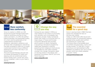 More comfort,                                 Change the way                             The essential
          less conformity                               you stay                                   for a good stay
Since its creation in 2000, our 220           Campanile was created in 1976 as a          Since it was launched in 1989, Première
Kyriad and Kyriad Prestige hotels have        chain based on the values of conviviality   Classe has changed the face of
made an ambitious promise to their            and naturality with a completely new        the low-cost market.
clients and kept it : to offer the perfect    restaurant concept. Today, Campanile        Today our 238 hotels offer leisure and
balance between the guaranteed quality        boasts 387 hotels in 9 countries and is a   business guests an outstanding balance
of a chain and the personality of an          major player in France and Europe.          between price, quality and comfort:
independently-owned hotel.                    Consumer demands have evolved,              the essential for a good stay.
Reception, decoration, ambience, and          and to satisfy its clients, Campanile       The brand offers a remarkable level
all those little considerations, everything   is launching a renovation programme         of comfort and practicality: rooms with
has been reviewed to offer you a unique,      called New Generation covering              private shower, TV; free Wifi in room
customised moment. Enjoy a different          everything from lodging to food service.    and all-you-can-eat breakfast buffet.
experience with every new stay in our         To translate this new client-oriented       Whether occupied by one, two or three
Kyriad hotels ...                             concept into change, Campanile called       people, rooms are closely adapted
And with Kyriad Prestige, discover the        on two big names in the design and          to guests’ needs.
up market atmosphere of hotels with           restaurant businesses: Patrick Jouin and    www.premiereclasse.com
spacious and air-conditioned rooms,           Pierre Gagnaire.
and/or fitness room, corner, bar, room-       www.campanile.com
service breakfast. Listen to your heart’s
desires ...
www.kyriad.com
                                                                                                                                    9
 