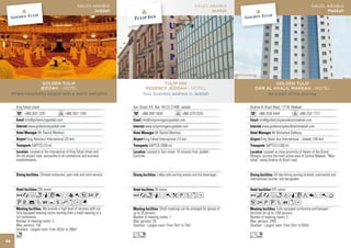 SAUDI ARABIA                                                         SAUDI ARABIA                                                       SAUDI ARABIA
                                                             Jeddah                                                               Jeddah                                                             Makkah




                    GOLDEN TULIP                                                             TULIP INN                                                       GOLDEN TULIP
                  JEDDAH - HOTEL                                                    REGENCY JEDDAH - HOTEL                                          DAR AL KHALIL MAKKAH - HOTEL
     Where hospitality begins with a warm welcome                                  Your business address in Jeddah                                       Be a part of the journey.


       King Fahad street                                                     Sari Street, P.O. Box: 40123, 21499 Jeddah                         Ibrahim Al Khalil Road, 17176 Makkah
             +966 2631 2201                  +966 2631 1350                        +966 2697 5939                  +966 2275 0335                     +966 2535 4444                  +966 2531 7777
             info@goldentulipjeddah.com                                            info@tulipinnregencyjeddah.com                                     info@goldentulipdaralkhalilmakkah.com
               www.goldentulipjeddah.com                                             www.tulipinnregencyjeddah.com                                       www.goldentulipdaralkhalilmakkah.com
                       Mr. Rachid Meshoul                                                      Mr Rachid Meshoul                                                Mr Mohamed Dabbass
               King Abdulaziz International (25 km)                                 King Fahed International (15 km)                                    King Abdul Aziz International - Jeddah (100 km)
                  SAPTCO (10 m)                                                           SAPTCO (2000 m)                                                   SAPTCO (1300 m)
                  Located at the intersection of King Fahad street and                   Located in Sari street, 10 minutes from Jeddah                    Located at close proximity of Haram of the Grand
       the old airport road, accessible to all commercial and business       Corniche.                                                          Mosque, accross the most active area of Central Makkah, “Mas-
       establishments.                                                                                                                          fallah” along Ibrahim Al Khalil road.


                           Chinese restaurant, pool side and room service.                      Lobby cafe serving snacks and hot beverages.                       All day dining serving oriental, continental and
                                                                                                                                                international cuisine, and tea garden.

                       250 rooms                                                              39 rooms                                                          575 rooms
       AafnqC8r9052P                                                         Aanqr0kPZxD                                                        AcafndqCt8r0T
       UV%ZOYshxDG                                                                                                                              52PUZOxD
                           We provide a high level of services with our                          Small meetings can be arranged for groups of                         Fully equipped conference and banquet
       fully equipped meeting rooms starting from a small meeting to a       up to 20 persons.                                                  facilities for up to 1200 persons.
       full conference.                                                      Number of meeting rooms: 1                                         Number of meeting rooms: 3
       Number of meeting rooms: 3                                            Max. persons: 20                                                   Max. persons: 2455
       Max. persons: 150                                                     Smallest - Largest room: From 75m2 to 75m2                         Smallest - Largest room: From 33m2 to 920m2
       Smallest - Largest room: From 262m2 to 280m2
       o                                                                     Ln                                                                 Ln
98
 