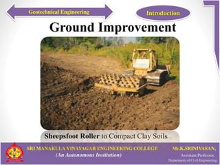 Ground Improvement
41
Sheepsfoot Roller to Compact Clay Soils
 