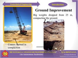 Ground Improvement
42
Big weights dropped from 25 m,
compacting the ground.
Craters formed in
compaction
 