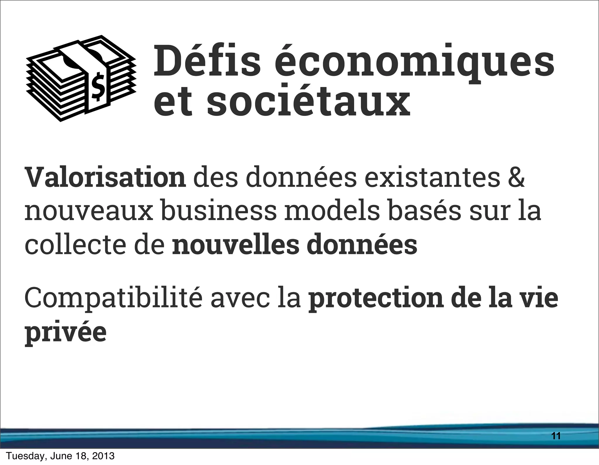 11
Valorisation des données existantes &
nouveaux business models basés sur la
collecte de nouvelles données
Compatibilité avec la protection de la vie
privée
Défis économiques
et sociétaux
 