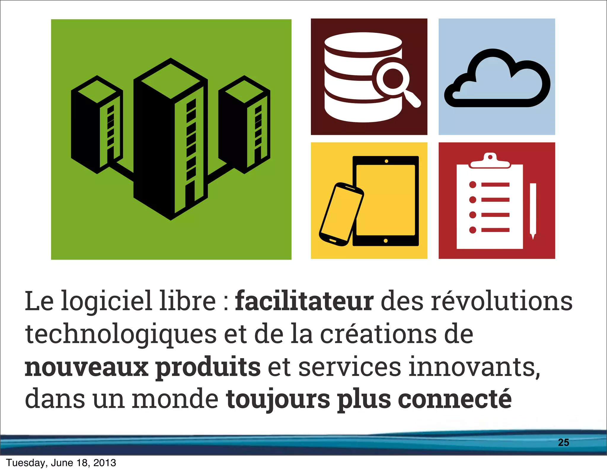 25
Le logiciel libre : facilitateur des révolutions
technologiques et de la créations de
nouveaux produits et services innovants,
dans un monde toujours plus connecté
 