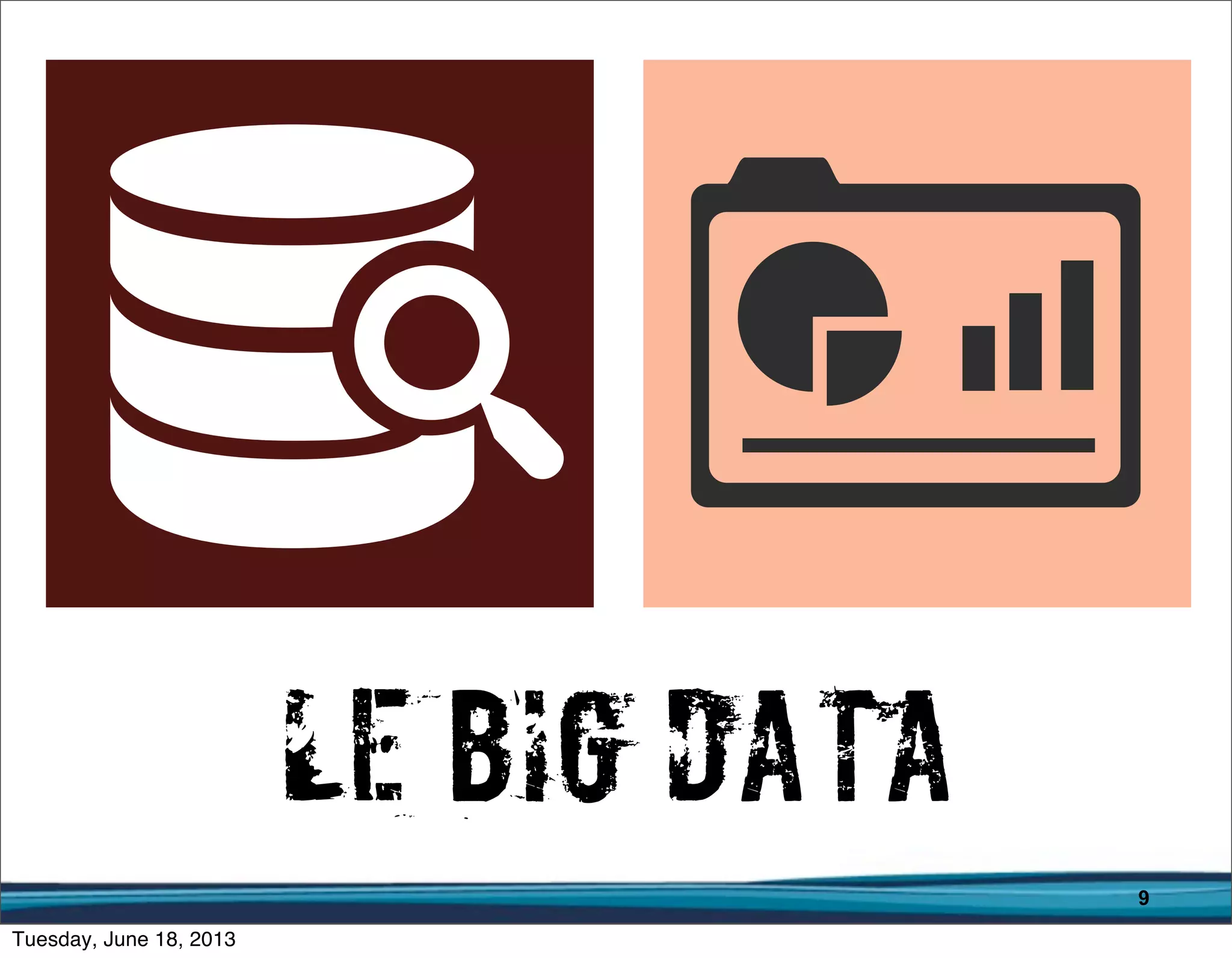 9
Le Big Data
 