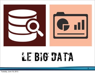 9
Le Big Data
 