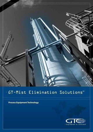 Engineered to Innovate®
GT-Mist Elimination Solutions
SM
Process Equipment Technology
 