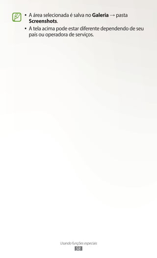 Usando funções especiais
58
●
● A área selecionada é salva no Galeria → pasta
Screenshots.
●
● A tela acima pode estar diferente dependendo de seu
país ou operadora de serviços.
 