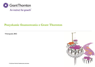 Grant Thornton – Pozyskanie finansowania | 2012




Pozyskanie finansowania z Grant Thornton

 9 listopada 2012




        © 2012 Grant Thornton. Wszelkie prawa zastrzeżone.
 