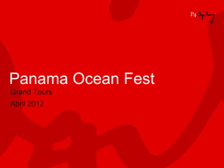 Panama Ocean Fest
Grand Tours
Abril 2012
 