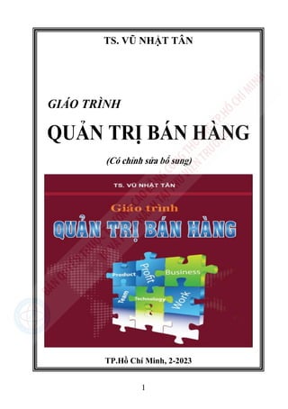 1
TS. VŨ NHẬT TÂN
GIÁO TRÌNH
QUẢN TRỊ BÁN HÀNG
(Có chỉnh sửa bổ sung)
TP.Hồ Chí Minh, 2-2023
 