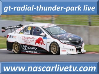 gt-radial-thunder-park live 
www.nascarlivetv.com 
