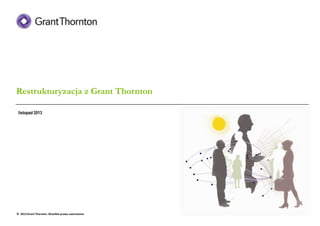 Grant Thornton - Restrukturyzacja z Grant Thornton | 2013

Restrukturyzacja z Grant Thornton
listopad 2013

© 2013 Grant Thornton. Wszelkie prawa zastrzeżone.

 