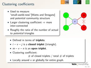 Clustering coeﬃcients
   • Used to measure
     “small-world-ness”[Watts and Strogatz]              i              m
     ...