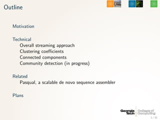 Outline

   Motivation

   Technical
      Overall streaming approach
      Clustering coeﬃcients
      Connected componen...