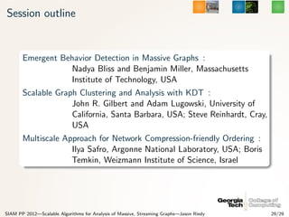 Session outline


       Emergent Behavior Detection in Massive Graphs :
                  Nadya Bliss and Benjamin Miller...