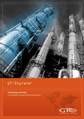Engineered to Innovate®
GT-Styrene®
Technology Licensing
A Cost-Effective Process for Recovering Styrene
 