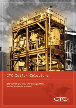 GTC Technology Licensing Partnerships at Work
Sulfur and Gas Processing Technologies
GTC Sulfur Solutions
Engineered to Innovate®
 