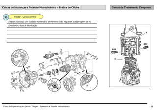 Curso de Especialização - Caixas: Telligent / Powershift e Retarder Hidrodinâmico 22
Caixas de Mudanças e Retarder Hidrodinâmico – Prática de Oficina Centro de Treinamento Campinas
Instalar - Carcaça central
30
Direcionar o tubo de lubrificação
Descer a carcaça com cuidado mantendo o alinhamento (não esquecer a engrenagem da ré)
 