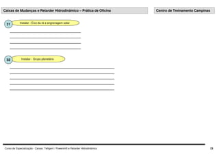 Curso de Especialização - Caixas: Telligent / Powershift e Retarder Hidrodinâmico 23
Instalar - Eixo da ré e engrenagem solar
31
Instalar - Grupo planetário
32
Caixas de Mudanças e Retarder Hidrodinâmico – Prática de Oficina Centro de Treinamento Campinas
 