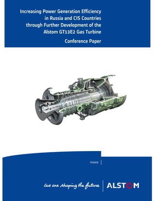 Increasing Power Generation Efficiency
            in Russia and CIS Countries
   through Further Development of the
           Alstom GT13E2 Gas Turbine
                     Conference Paper




                                 POWER
 