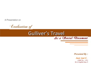 Gulliver’s Travel Presented By : Jani Ami C.  [ Roll No.  : 41 ] M.A. English Sem- I A Presentation on 