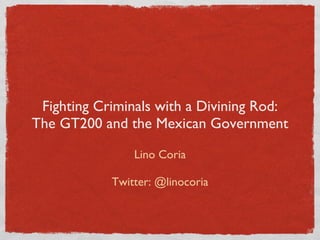 Fighting Criminals with a Divining Rod: The GT200 and the Mexican Government ,[object Object],[object Object]