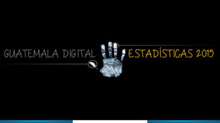 GUATEMALA DIGITAL 
ESTADÍSTICAS 2015  