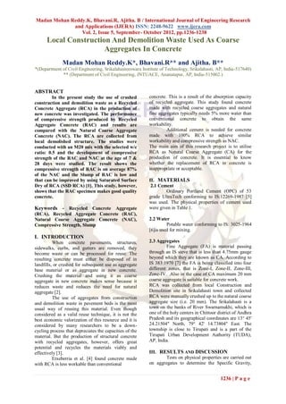 Madan Mohan Reddy.K, Bhavani.R, Ajitha. B / International Journal of Engineering Research
             and Applications (IJERA) ISSN: 2248-9622 www.ijera.com
                Vol. 2, Issue 5, September- October 2012, pp.1236-1238
      Local Construction And Demolition Waste Used As Coarse
                       Aggregates In Concrete
              Madan Mohan Reddy.K*, Bhavani.R** and Ajitha. B**
*(Department of Civil Engineering, Srikalahasteeswara Institute of Technology, Srikalahasti, AP, India-517640)
             ** (Department of Civil Engineering, JNTUACE, Ananatapur, AP, India-515002.)


ABSTRACT
         In the present study the use of crushed          concrete. This is a result of the absorption capacity
construction and demolition waste as a Recycled           of recycled aggregate. This study found concrete
Concrete Aggregate (RCA) in the production of             made with recycled coarse aggregates and natural
new concrete was investigated. The performance            fine aggregates typically needs 5% more water than
of compressive strength produced by Recycled              conventional concrete to obtain the same
Aggregate Concrete (RAC) and results are                  workability.
compared with the Natural Coarse Aggregate                         Additional cement is needed for concrete
Concrete (NAC). The RCA are collected from                made with 100% RCA to achieve similar
local demolished structure. The studies were              workability and compressive strength as NAC.
conducted with an M20 mix with the selected w/c           The main aim of this research project is to utilise
ratio: 0.5 and the development of compressive             RCA as Natural Coarse Aggregate (CA) for the
strength of the RAC and NAC at the age of 7 &             production of concrete. It is essential to know
28 days were studied. The result shows the                whether the replacement of RCA in concrete is
compressive strength of RAC is on average 87%             inappropriate or acceptable.
of the NAC and the Slump of RAC is low and
that can be improved by using Saturated Surface           II. MATERIALS
Dry of RCA (SSD RCA) [1]. This study, however,             2.1 Cement
shows that the RAC specimen makes good quality                    Ordinary Portland Cement (OPC) of 53
concrete.                                                 grade UltraTech conforming to IS:12269-1987 [5]
                                                          was used. The physical properties of cement used
Keywords - Recycled Concrete Aggregate                    were given in Table 1.
(RCA), Recycled Aggregate Concrete (RAC),
Natural Coarse Aggregate Concrete (NAC),                  2.2 Water
Compressive Strength, Slump                                        Potable water conforming to IS: 3025-1964
                                                          [6]is used for mixing.
I. INTRODUCTION
          When concrete pavements, structures,            2.3 Aggregates
sidewalks, curbs, and gutters are removed, they                    Fine Aggregate (FA) is material passing
become waste or can be processed for reuse. The           through an IS sieve that is less than 4.75mm gauge
resulting concrete must either be disposed of in          beyond which they are known as CA. According to
landfills, or crushed for subsequent use as aggregate     IS 383:1970 [7] the FA is being classified into four
base material or as aggregate in new concrete.            different zones, that is Zone-I, Zone-II, Zone-III,
Crushing the material and using it as coarse              Zone-IV. Also in the case of CA maximum 20 mm
aggregate in new concrete makes sense because it          coarse aggregate is suitable for concrete work.
reduces waste and reduces the need for natural            RCA was collected from local Construction and
aggregate [2].                                            Demolition site in Srikalahasti town and collected
          The use of aggregates from construction         RCA were manually crushed up to the natural coarse
and demolition waste in pavement beds is the most         aggregate size (i.e. 20 mm). The Srikalahasti is a
usual way of reusing this material. Even though           town on the banks of River Swarnamukhi, which is
considered as a valid reuse technique, it is not the      one of the holy centers in Chittoor district of Andhra
best economic valorization of this resource and it is     Pradesh and its geographical coordinates are 13° 45'
considered by many researchers to be a down-              24.21504" North, 79° 42' 14.73804" East. The
cycling process that depreciates the capacities of the    township is close to Tirupati and is a part of the
material. But the production of structural concrete       Tirupati Urban Development Authority (TUDA),
with recycled aggregates, however, offers great           AP, India.
potential and recycles the materials viably and
effectively [3].                                          III. RESULTS AND DISCUSSION
          Etxeberria et al. [4] found concrete made               Tests on physical properties are carried out
with RCA is less workable than conventional               on aggregates to determine the Specific Gravity,


                                                                                               1236 | P a g e
 