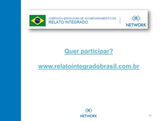 10
Quer participar?
www.relatointegradobrasil.com.br
 