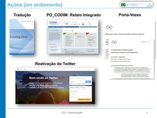8
Ações (em andamento)
GT2 - Comunicação
Tradução PO_CODIM: Relato Integrado Porta-Vozes
Reativação do Twitter
 