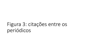 Figura 3: citações entre os
periódicos
 