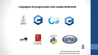 Linguagens de programação mais usadas atualmente
http://www.tiobe.com/tiobe-index
http://www.google.com/images
 