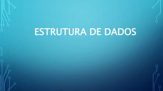 ESTRUTURA DE DADOS
 