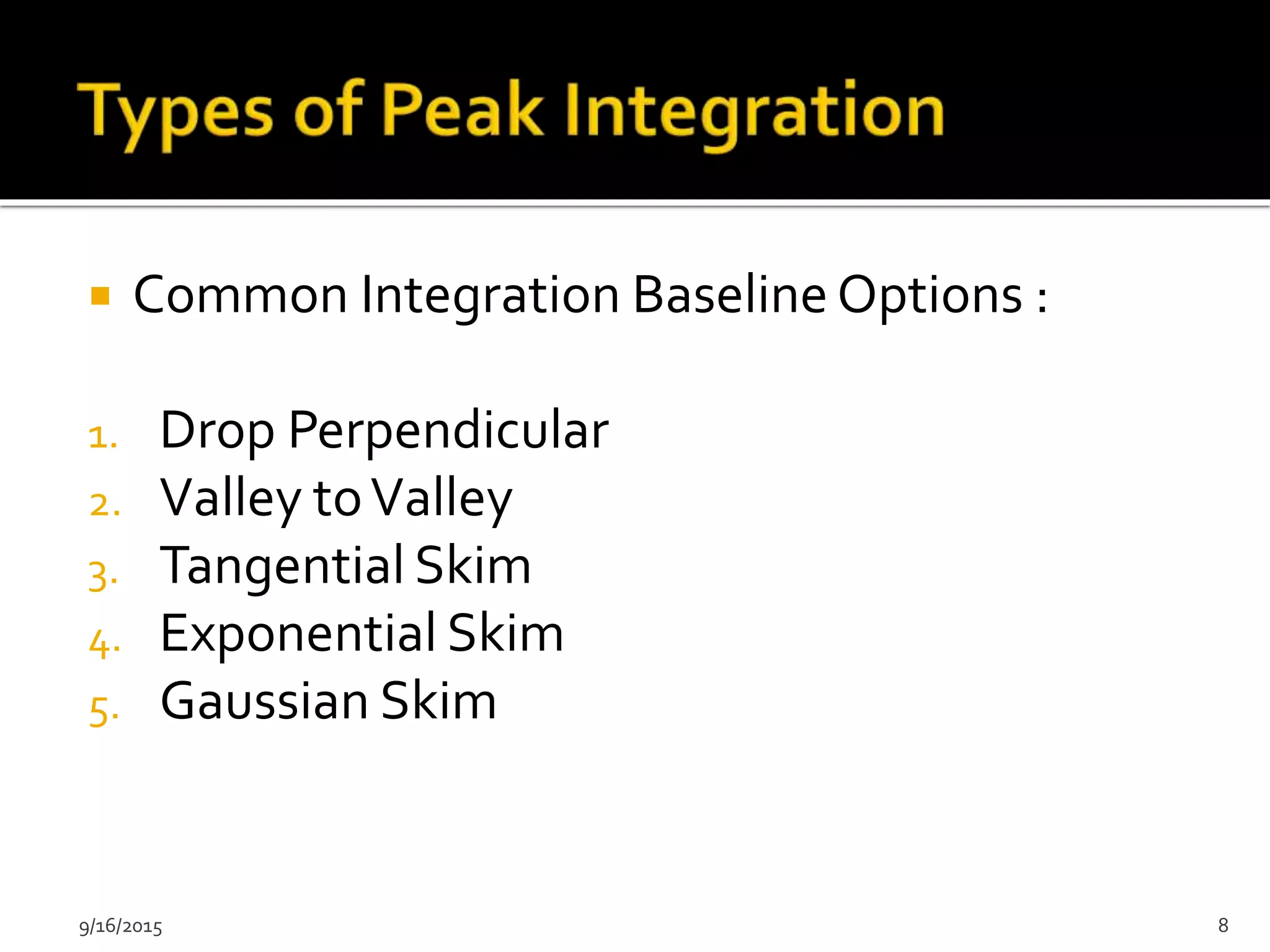  Common Integration Baseline Options :
1. Drop Perpendicular
2. Valley toValley
3. Tangential Skim
4. Exponential Skim
5. Gaussian Skim
9/16/2015 8
 