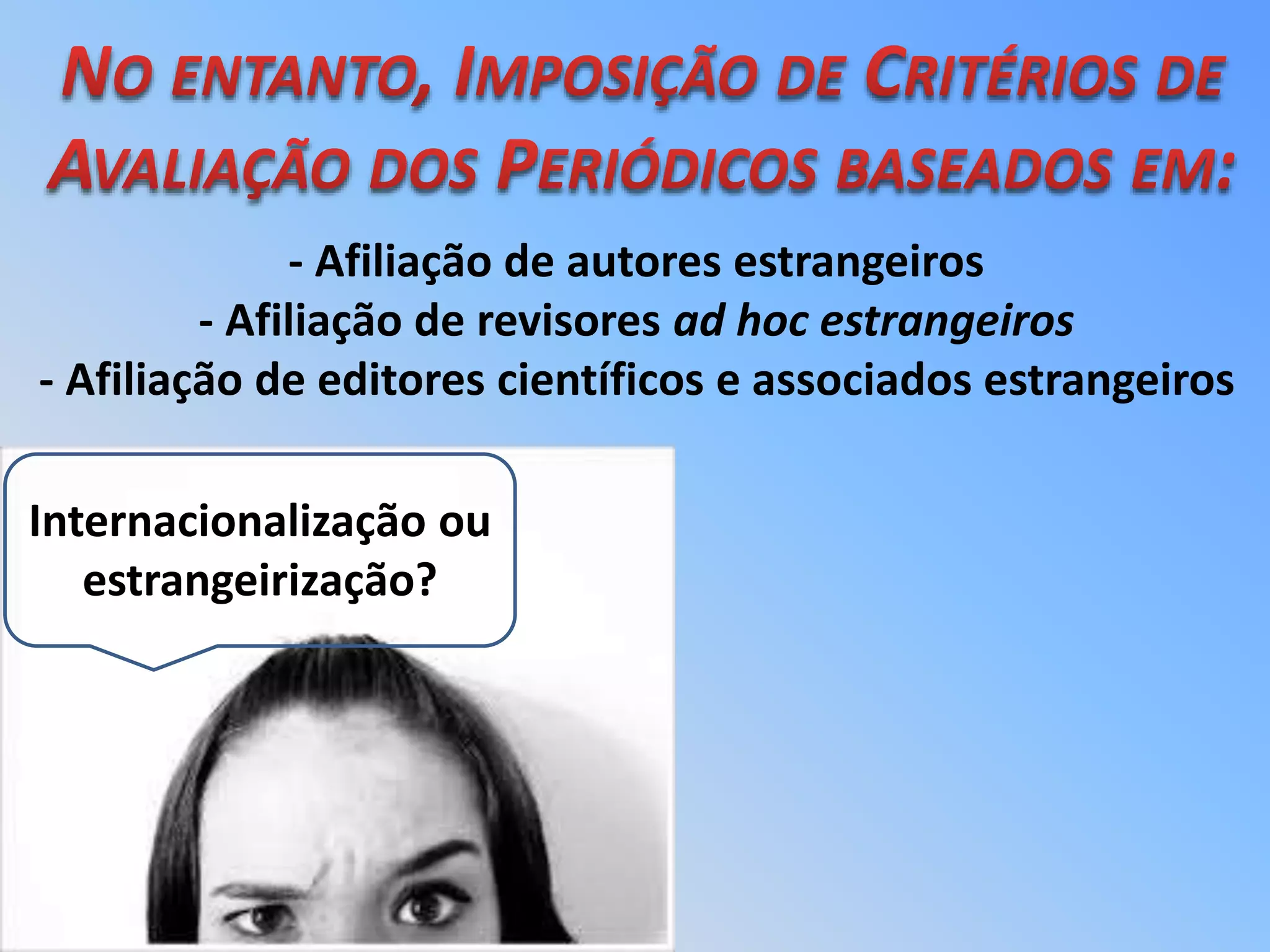 - Afiliação de autores estrangeiros
- Afiliação de revisores ad hoc estrangeiros
- Afiliação de editores científicos e associados estrangeiros
Internacionalização ou
estrangeirização?