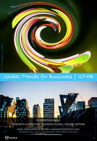 Photo
credit:
ashokboghani
on
Visualhunt
111
Photo
credit:
henrikeevensen
on
Visualhunt.com
Global Trends for Business | GT4B
ECOSSISTEMA INOVA
RESEARCH | CONSULTING | BUSINESS SCHOOL | ONLINE | EDITORA
INOVA, CONSULTORIA DE GESTÃO E INOVAÇÃO ESTRATÉGICA LTDA.
Avenida Paulista, 1765, 7. andar Conj. 72 CV:9610 Bela Vista, São Paulo, SP, CEP: 01311-930, Brasil
(11) 3075-2872 | www.ecosssistemainova.com
 