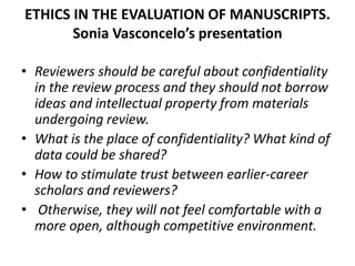 ETHICS IN THE EVALUATION OF MANUSCRIPTS.
Sonia Vasconcelo’s presentation
• Reviewers should be careful about confidentiali...