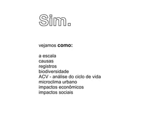 Sim.
vejamos como:

a escala
causas
registros
biodiversidade
ACV - análise do ciclo de vida
microclima urbano
impactos econômicos
impactos sociais
 