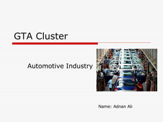 GTA Cluster Automotive Industry  Name: Adnan Ali   
