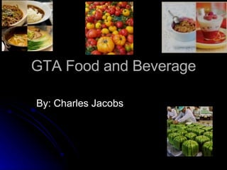 GTA Food and Beverage By: Charles Jacobs 