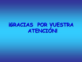 ¡GRACIAS POR VUESTRA
ATENCIÓN!
 