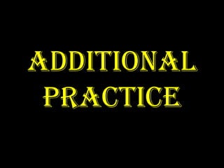 ADDITIONAL
PRACTICE
 