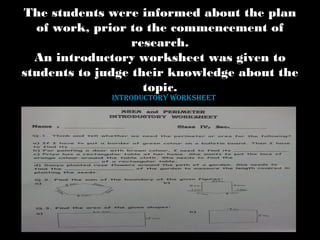 The students were informed about the plan
of work, prior to the commencement of
research.
An introductory worksheet was given to
students to judge their knowledge about the
topic.
INTROduCTORy wORksHeeT
 